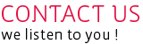 Contact us, we listen to you !